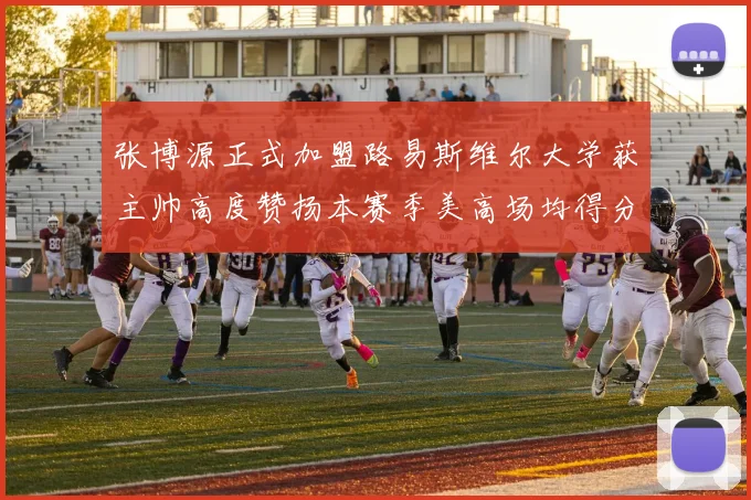 张博源正式加盟路易斯维尔大学获主帅高度赞扬本赛季美高场均得分达到202分